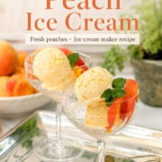 Two glass cups with peach ice cream scoops, juicy peach slices, and fresh mint leaves on a tray. Text reads: "Easy Peach Ice Cream. Fresh peaches. Ice cream maker recipe.