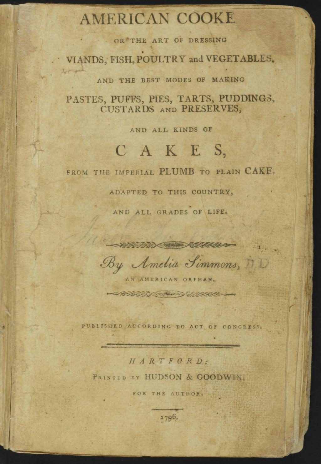 An old cookbook titled "American Cooke" by Amelia Simmons. The cover, worn and yellowed with age, details its contents: dressing viands, fish, poultry, vegetables, making pastries, and cakes. Published by Hudson & Goodwin for the author in Hartford, 1796.