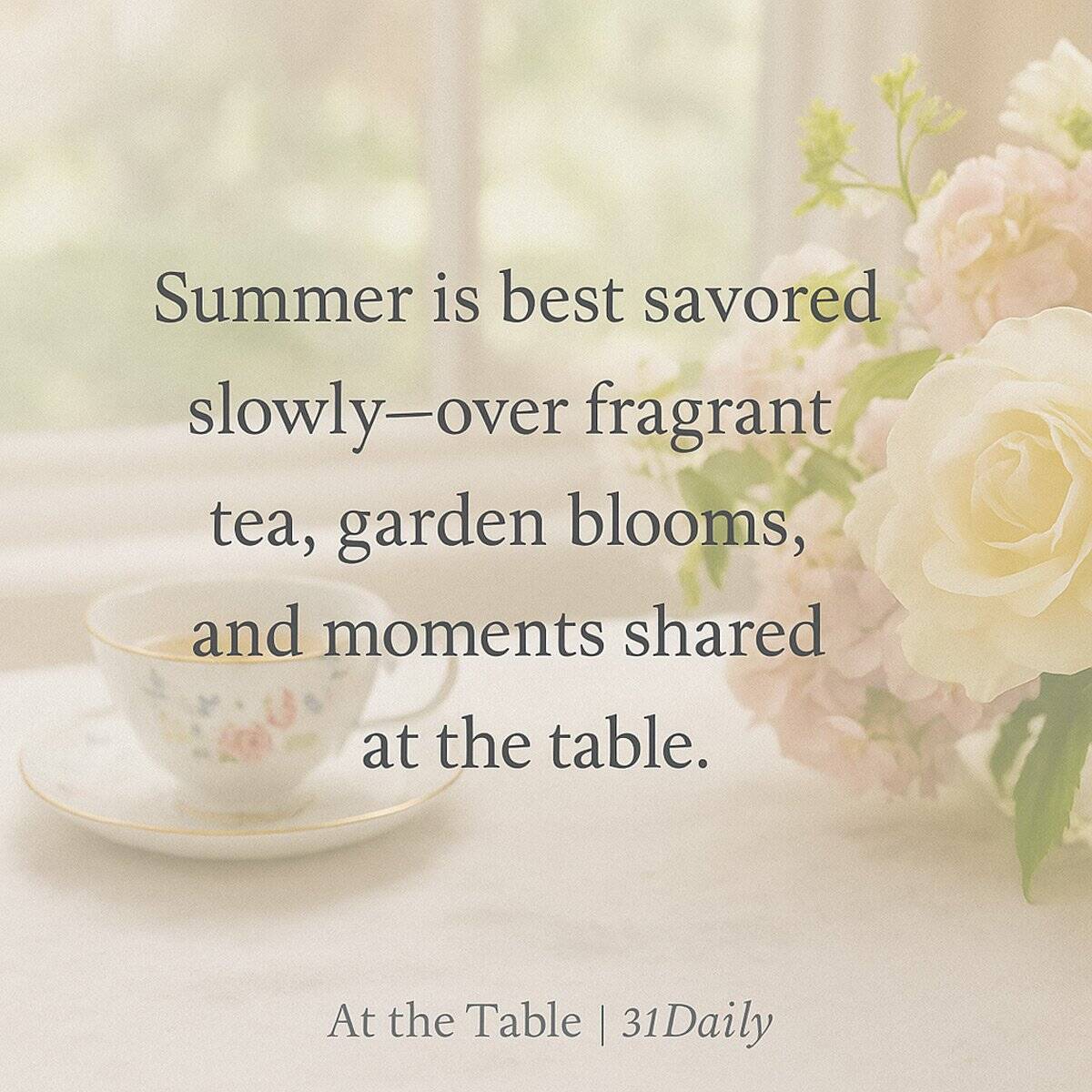 A pastel-toned image of a tea cup and saucer beside a vase of white roses on a table, with text overlay about savoring summer afternoon tea, garden blooms, and shared moments.