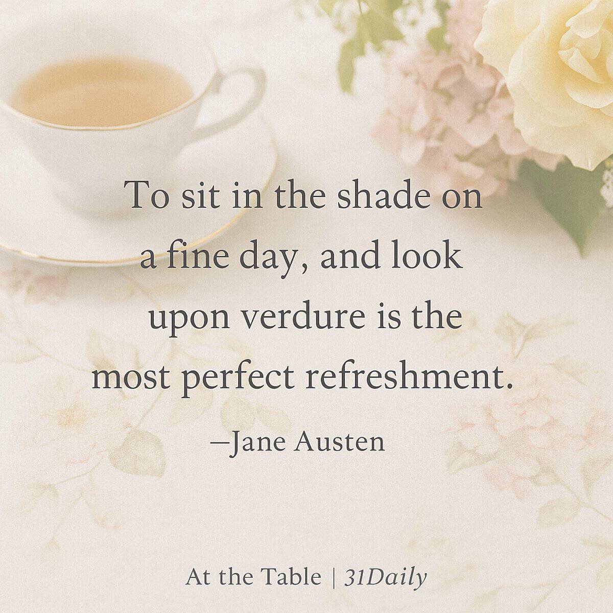 A cup of tea sits on a floral tablecloth next to pale flowers, capturing the essence of summer afternoon tea. Overlaid text reads: "To sit in the shade on a fine day, and look upon verdure is the most perfect refreshment. -Jane Austen.